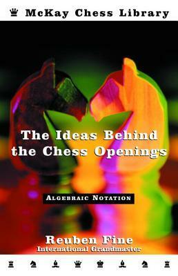 Ideas Behind the Chess Openings: Algebraic Edition by Reuben Fine