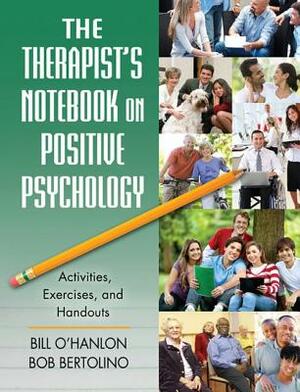 The Therapist's Notebook on Positive Psychology: Activities, Exercises, and Handouts by Bob Bertolino, Bill O'Hanlon