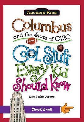 Columbus and the State of Ohio: Cool Stuff Every Kid Should Know by Kate Boehm Jerome