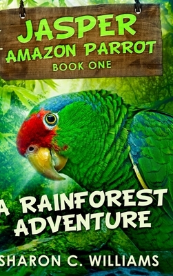 A Rainforest Adventure (Jasper - Amazon Parrot Book 1) by Sharon C. Williams