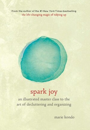 Spark Joy: The Japanese Art of Decluttering and Organising: An Illustrated Master Class by Marie Kondo