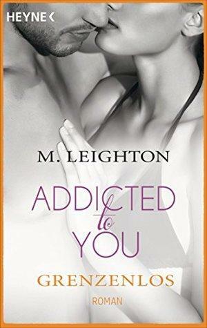 Grenzenlos: Addicted to you 4 - Roman by M. Leighton