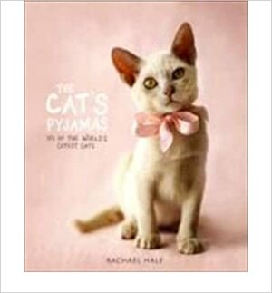 Cat's Pyjamas: 101 Adorable Breeds by Rachael Hale