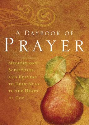 A Daybook of Prayer: Meditations, Scriptures, and Prayers to Draw Near to the Heart of God by Thomas Nelson