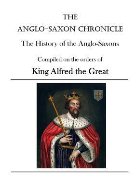 The Anglo-Saxon Chronicle: The History of the Anglo-Saxons by King Alfred the Great