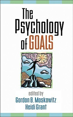 The Psychology of Goals by Heidi Grant Halvorson, Gordon B. Moskowitz