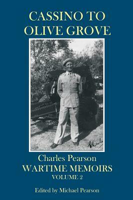 Cassino to Olive Grove: Wartime Memoirs Volume 2 by Charles Pearson, Michael Pearson