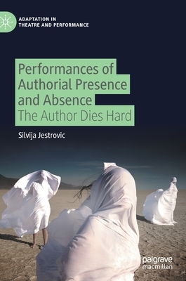 Performances of Authorial Presence and Absence: The Author Dies Hard by Silvija Jestrovic