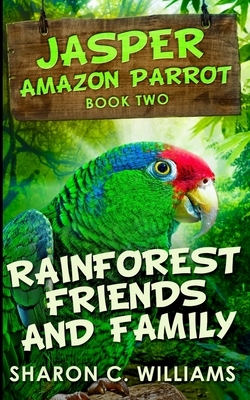 Rainforest Friends And Family (Jasper - Amazon Parrot Book 2) by Sharon C. Williams