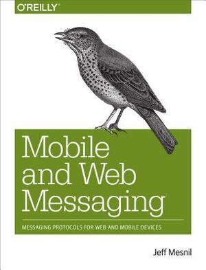 Mobile and Web Messaging: Messaging Protocols for Web and Mobile Devices by Jeff Mesnil