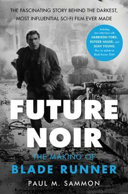 Future Noir: The Making of Blade Runner. Paul M. Sammon by Paul M. Sammon