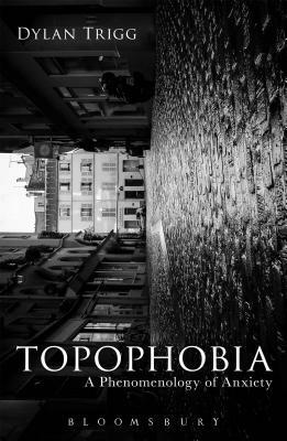 Topophobia: A Phenomenology of Anxiety by Dylan Trigg