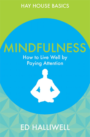 Mindfulness: How to Live Well by Paying Attention by Ed Halliwell