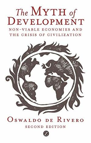 The Myth of Development: The Non-Viable Economies of the 21st Century by Oswaldo de Rivero