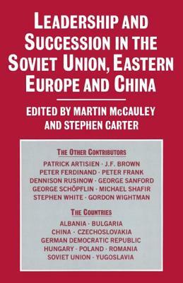 Leadership and Succession in the Soviet Union, Eastern Europe, and China by Stephen Carter