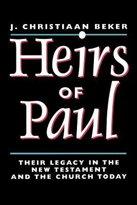 Heirs of Paul: Paul's Legacy in the New Testament and in the Church Today by J. Christiaan Beker