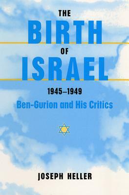 The Birth of Israel, 1945-1949: Ben-Gurion and His Critics by Joseph Heller