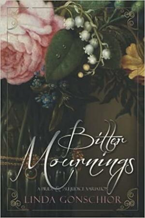 BItter Mournings: A Pride &amp; Prejudice Variation by Linda Gonschior