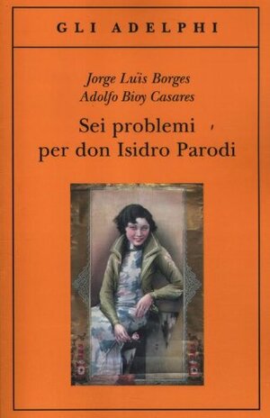 Sei problemi per don Isidro Parodi by Adolfo Bioy Casares, Antonio Melis, Jorge Luis Borges