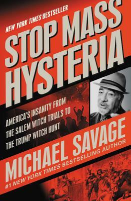 Stop Mass Hysteria: America's Insanity from the Salem Witch Trials to the Trump Witch Hunt by Michael Savage