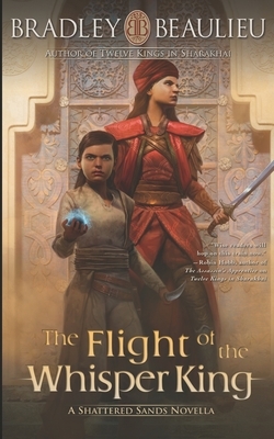 The Flight of the Whisper King: A Shattered Sands Novella by Bradley P. Beaulieu