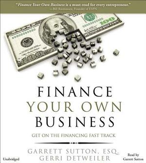 Finance Your Own Business: Get on the Financing Fast Track by Garrett Sutton, Gerri Detweiler