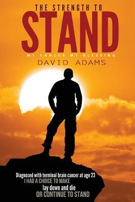 The Strength To Stand: My Cancer My Blessing by David Adams