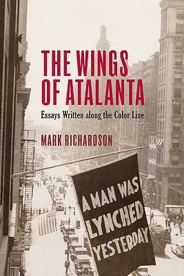 The Wings of Atalanta: Essays Written Along the Color Line by Mark Richardson