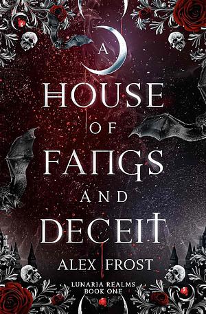 A House of Fangs & Deceit by Alex Frost