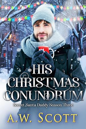 His Christmas Conundrum : An M/M Holiday Romance by A.W. Scott, A.W. Scott