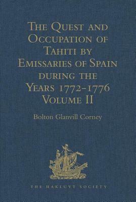 The Quest and Occupation of Tahiti by Emissaries of Spain During the Years 1772-1776: Told in Despatches and Other Contemporary Documents. Volume II by 