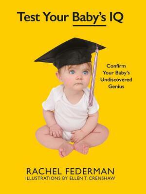 Test Your Baby's IQ: Confirm Your Baby's Undiscovered Genius by Rachel Federman