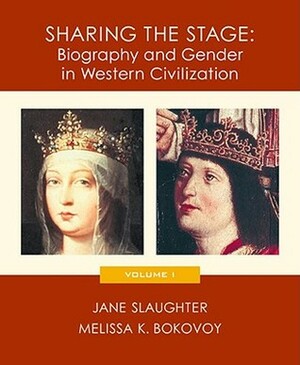 Sharing the Stage: Biography and Gender in Western Civilization, Volume I by Jane Slaughter, Melissa K. Bokovoy