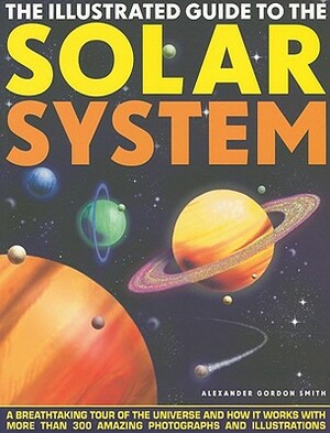 The Illustrated Guide to the Solar System by Alexander Gordon Smith