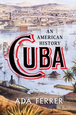 Cuba: An American History by Ada Ferrer
