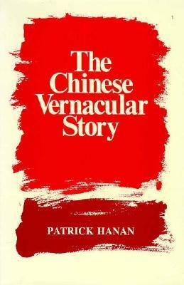 The Chinese Vernacular Story by Patrick Hanan