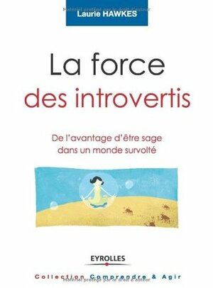 La force des introvertis : De l'avantage d'être sage dans un monde survolté by Laurie Hawkes