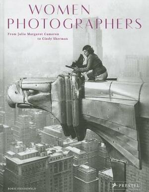 Women Photographers: From Julia Margaret Cameron to Cindy Sherman by Boris Friedewald