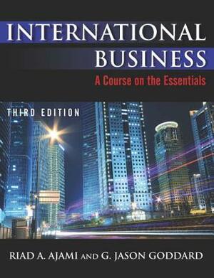 International Business: Theory and Practice by Riad Ajami, Jason G. Goddard