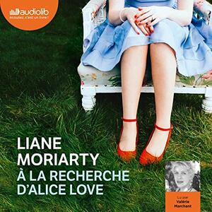 À la recherche d'Alice Love by Liane Moriarty