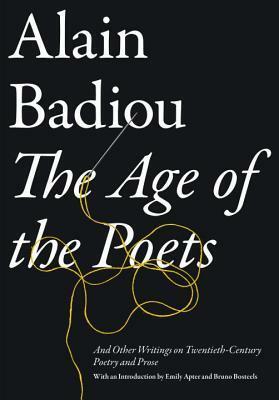 The Age of the Poets: And Other Writings on Twentieth-Century Poetry and Prose by Bruno Bosteels, Alain Badiou