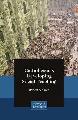 Catholicism's Developing Social Teaching by Robert Sirico