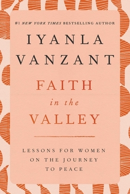 Faith in the Valley: Lessons for Women on the Journey Toward Peace by Iyanla Vanzant