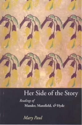 Her Side of the Story: Readings of Mander, Mansfield &amp; Hyde by Mary Paul