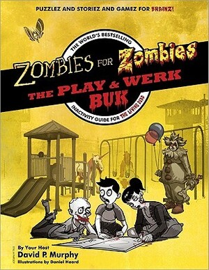 Zombies For Zombies The Play And Werk Buk: The World's Bestselling Inactivity Guide For The Living Dead by David P. Murphy, Daniel Heard