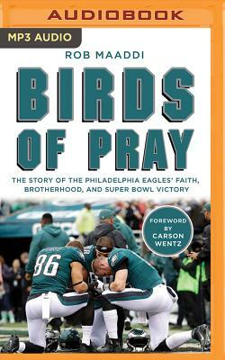 Birds of Pray: The Story of the Philadelphia Eagles' Faith, Brotherhood, and Super Bowl Victory by Rob Maaddi