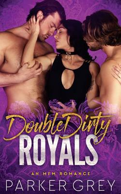 Double Dirty Royals: An MFM Menage Romance by Parker Grey