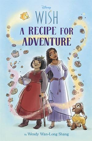 Disney Wish: A Recipe for Adventure by Wendy Wan-Long Shang