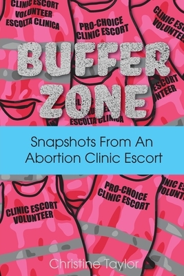 Buffer Zone: Snapshots from an Abortion Clinic Escort by Christine Taylor