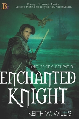 Enchanted Knight: Knights of Kilbourne by Keith W. Willis